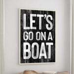 a black and white sign that says let&#39;s go on a boat