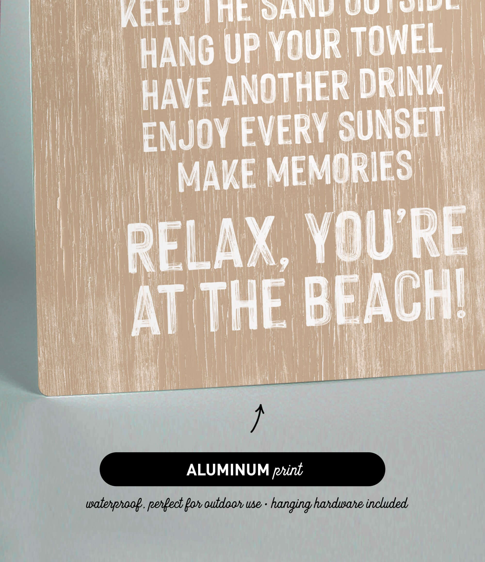 The image is a sign with text that reads "KEEP THE SAND OUTSIDE, HANG UP YOUR TOWEL, HAVE ANOTHER DRINK, ENJOY EVERY SUNSET, MAKE MEMORIES, RELAX, YOU'RE AT THE BEACH!" The sign is made of wood and has a black arrow pointing to it. The sign is described as "ALUMINUM print" and "waterproof, perfect for outdoor use - hanging hardware included".